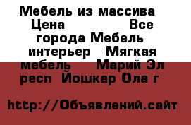 Мебель из массива › Цена ­ 100 000 - Все города Мебель, интерьер » Мягкая мебель   . Марий Эл респ.,Йошкар-Ола г.